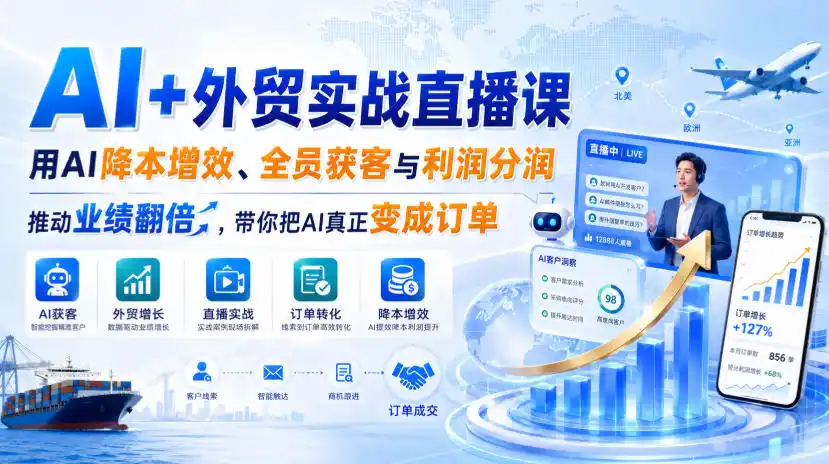 AI+外贸实战直播课，用AI降本增效、全员获客与利润分润，推动业绩翻倍，带你把AI真正变成订单(26.08.31)-豌豆轻创