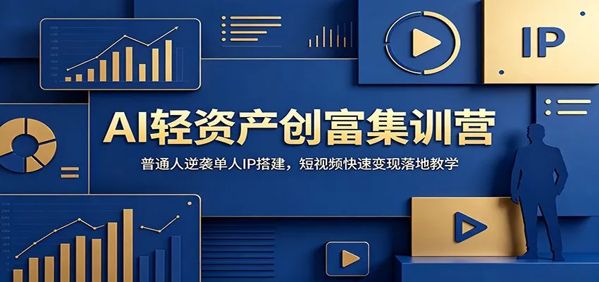AI轻资产创富集训营：普通人逆袭单人IP搭建，短视频快速变现落地教学-豌豆轻创