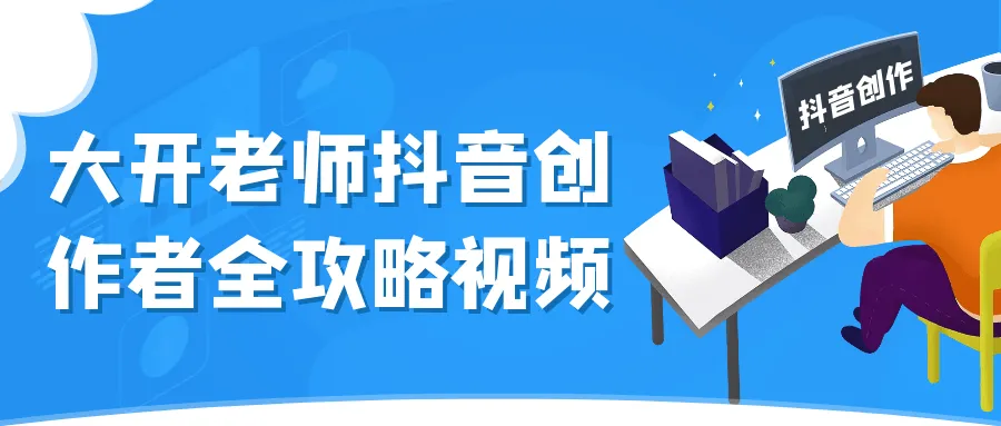 大开老师抖音创作者全攻略视频-轻创