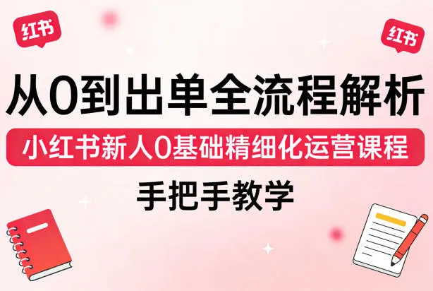 从0到出单全流程解析，小红书新人0基础精细化运营课程，手把手教学-豌豆轻创