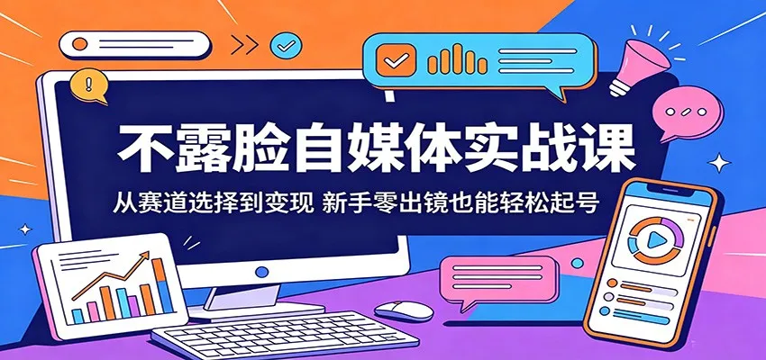 不露脸自媒体实战课：从赛道选择到变现，新手零出镜也能轻松起号-豌豆轻创