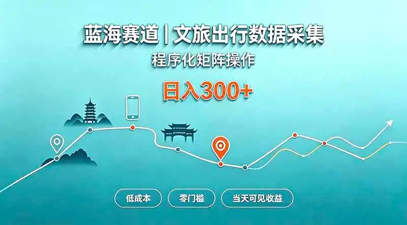 蓝海赛道 文旅出行数据采集 程序化矩阵操作 低成本 零门槛 当天可见收益 日入300+-豌豆轻创