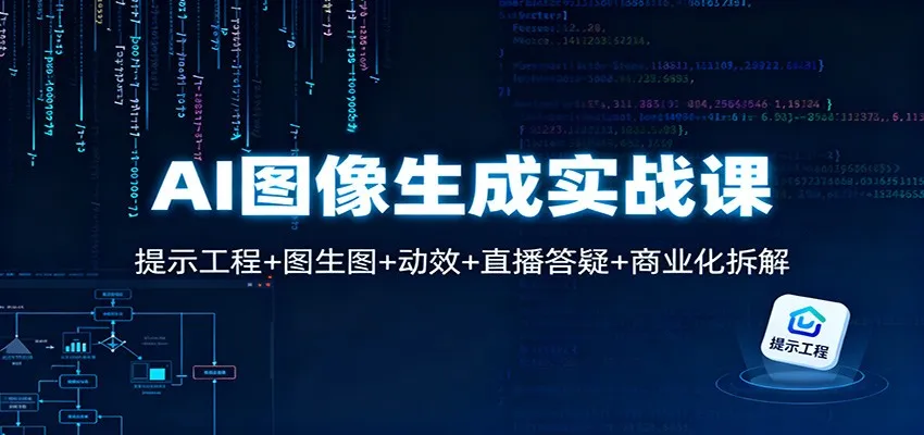 AI图像生成实战课：提示工程+图生图+动效+直播答疑+商业化拆解-轻创