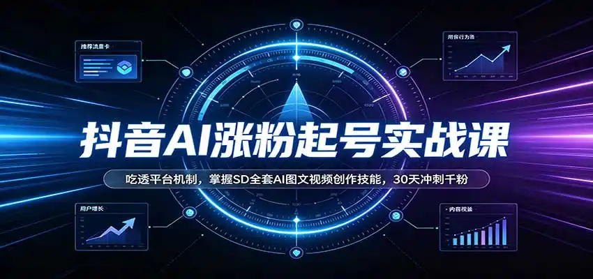抖音AI涨粉起号实战课：吃透平台机制，掌握SD全套AI图文视频创作技能，30天冲刺千粉-豌豆轻创