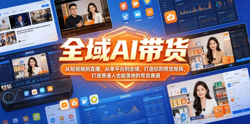 全域AI带货,从短视频到直播,从单平台到全域,打造你的带货矩阵,打造普通人也能落地的带货赛道(0718更新)