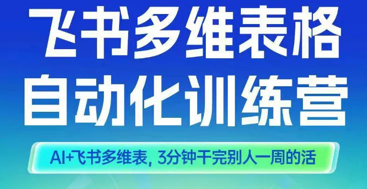 智能多维表格训练营2期,AI+飞书多维表,三分钟干完别人一周的活-轻创