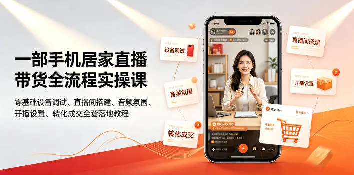 一部手机居家直播带货全流程实操课｜零基础设备调试、直播间搭建、音频氛围、开播设置、转化成交全套落地教程-豌豆轻创