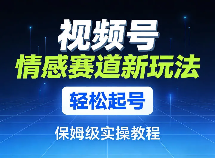 视频号情感赛道新玩法，轻松起号，保姆级实操教程-豌豆轻创