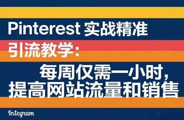 Pinterest实战精准引流教学：每周仅需一小时，提高网站流量和销售-豌豆轻创