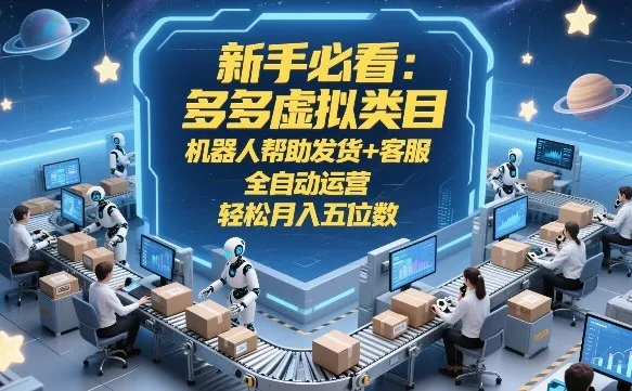 新手必看：多多虚拟类目，机器人帮助发货+客服，全自动运营，轻松月入五位数【揭秘】-豌豆轻创