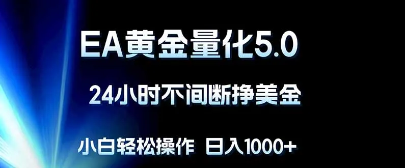 EA黄金量化5.0，24小时不间断挣美金，小白轻松上手，日入1000+-豌豆轻创