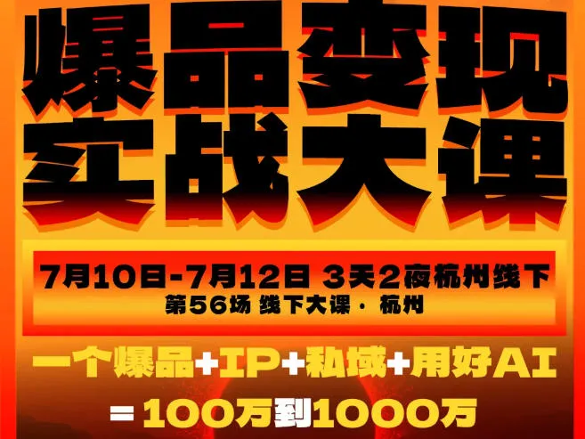 爆品变现实战大课，从爆品，到流量，到成交，一个爆品+IP+私域+用好AI=100W到1000W(7月10-12日)-豌豆轻创