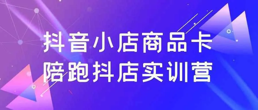 抖音小店商品卡陪跑抖店实训营-轻创