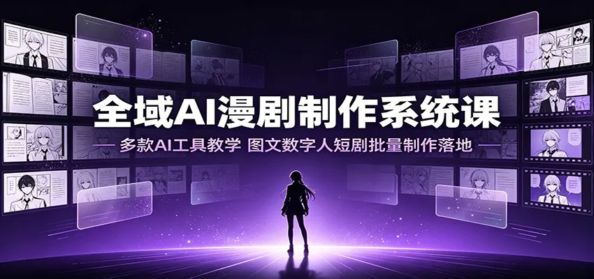 全域AI漫剧制作系统课：多款AI工具教学，图文数字人短剧批量制作落地-豌豆轻创