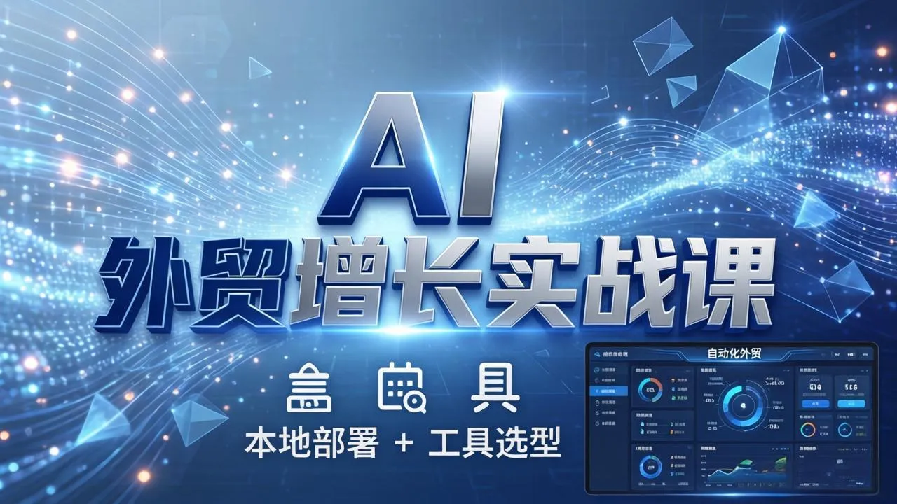 AI 外贸增长实战课:本地部署 + 工具选型,一站式搭建可落地自动化外贸系统-豌豆轻创