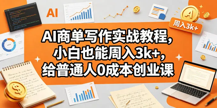 AI商单写作实战教程，小白也能周入3k+，给普通人0成本创业课-豌豆轻创