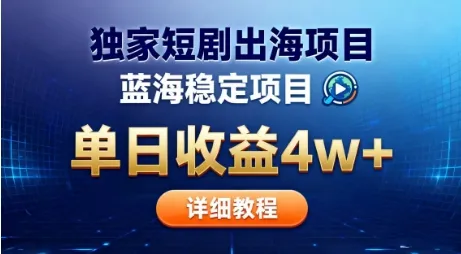 全网独家短剧出海掘金，蓝海红利，单日最高收益5w+，别卷国内了【揭秘】-轻创