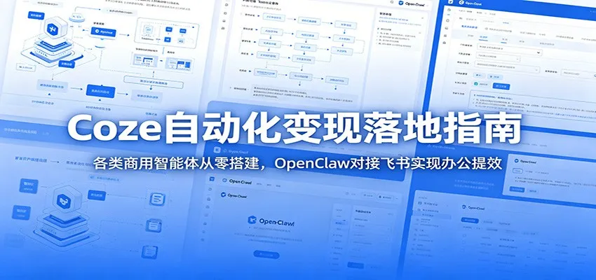 Coze自动化变现落地指南:各类商用智能体从零搭建,OpenClaw对接飞书实现办公提效-豌豆轻创