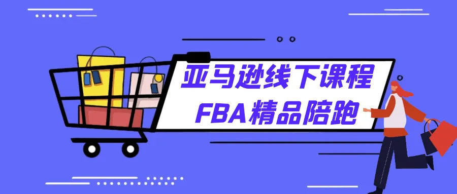 亚马逊线下课程FBA精品陪跑-轻创