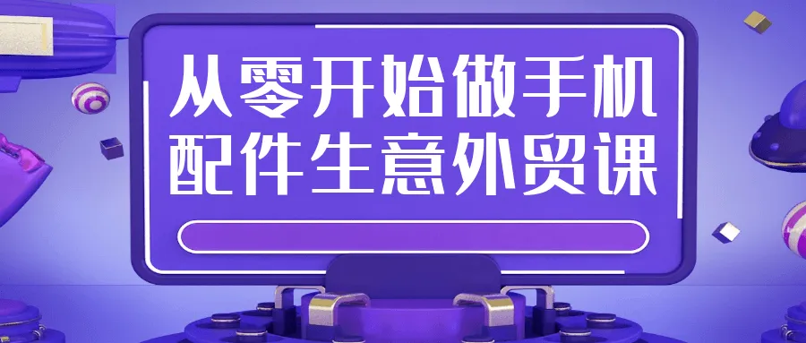 从零开始做手机配件生意外贸课-轻创