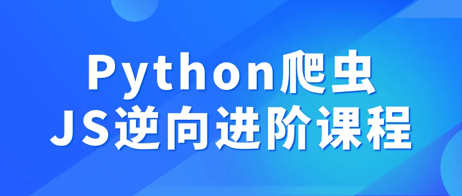 Python爬虫JS逆向进阶课程-轻创