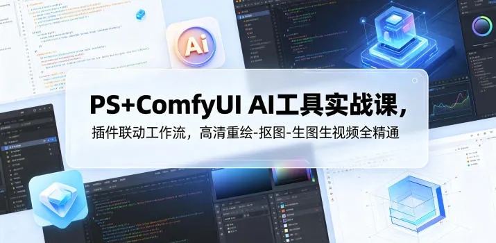 PS+ComfyUI AI工具实战课，插件联动工作流，高清重绘-抠图-生图生视频全精通-豌豆轻创