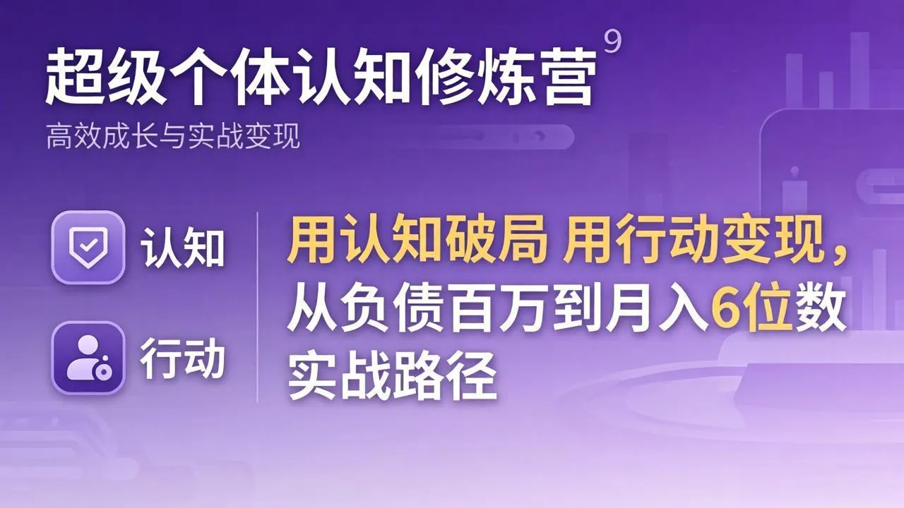 超级个体认知修炼营：用认知破局用行动变现，从负债百万到月入6位数实战路径-豌豆轻创