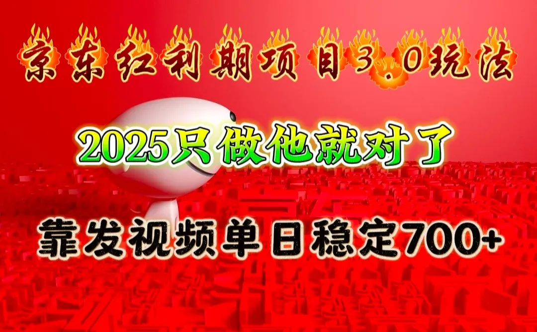 京东红利项目3.0玩法，2025只做他就对了，靠发视频单日稳定700+-轻创