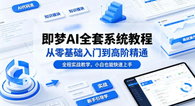 即梦AI全套系统教程，从零基础入门到高阶精通，全程实战教学，小白也能快速上手(更新0503)-豌豆轻创